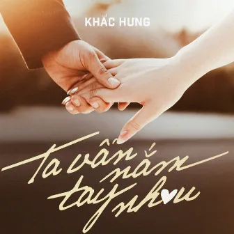 Ta Vẫn Nắm Tay Nhau by Khắc Hưng