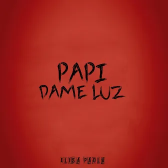 Papi Dame Luz by Elisa Paola