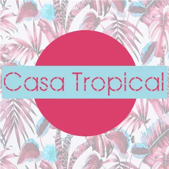 Casa Tropical by Izzy Wise