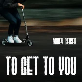 To Get To You by Mikey Geiger