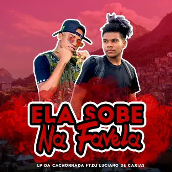 Ela Sobe na Favela by LP DA CACHORRADA