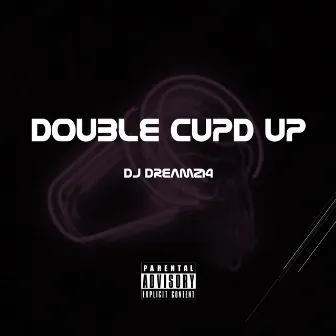 Double Cupd Up by DJ Dream214