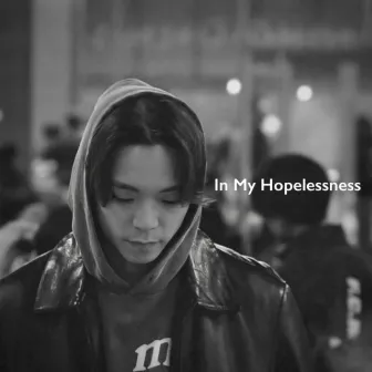 In My Hopelessness by Samuell Soung