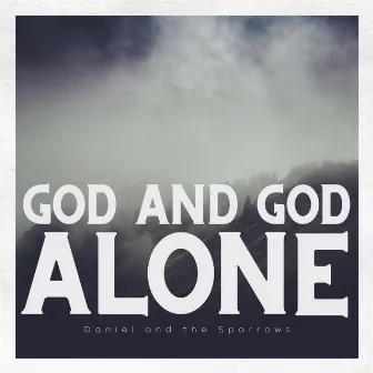 God and God Alone by Daniel and the Sparrows