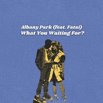 What You Waiting For by Albany Park