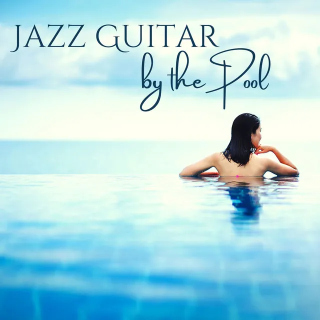 Jazz Guitar by the Pool: Evening & Night Perfect Background Sound by the Pool