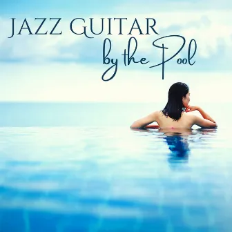 Jazz Guitar by the Pool: Evening & Night Perfect Background Sound by the Pool by Joe Pacino