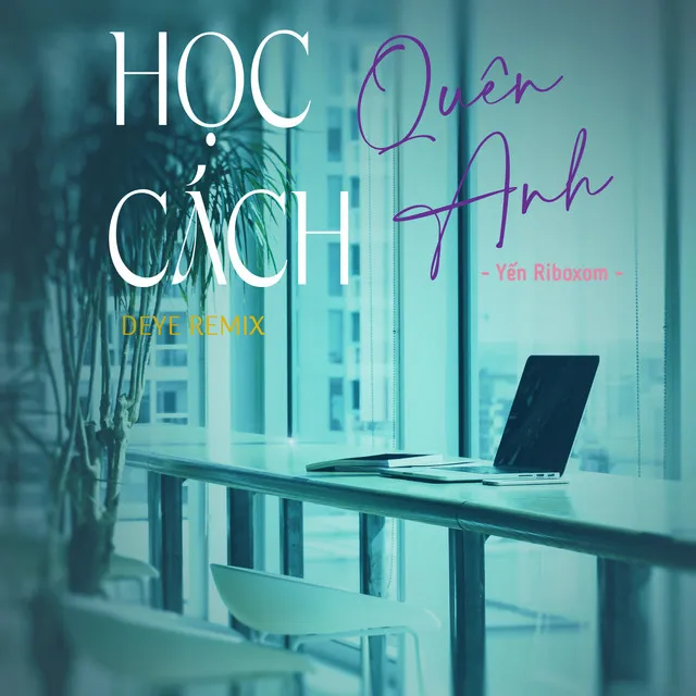 Học Cách Quên Anh - Deye Remix