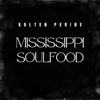 MISSISSIPPI SOULFOOD by Kolten Perine