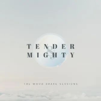 Tender and Mighty by The Wood Drake Sessions