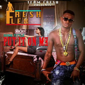 Put It on Me by Fresh Flex