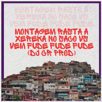 Montagem Rasta a Xereka no Saco Vs Vem Fude Fude Fude by DJ CR Prod