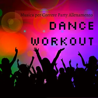 Dance Workout - Musica per Correre Party Allenamento per Ridurre lo Stress e Migliorare la Massa Muscolare by Italian Ballroom Dance Music Club