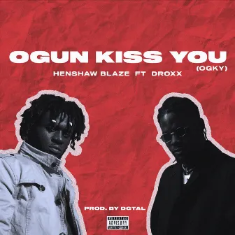 Ogun Kiss You (OGKY) [feat. DROXX] by Henshaw BlaZe