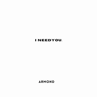 I Need You by Armond