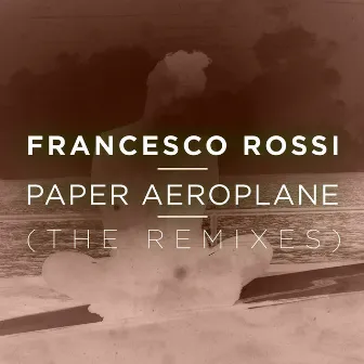 Paper Aeroplane (The Remixes) by Francesco Rossi