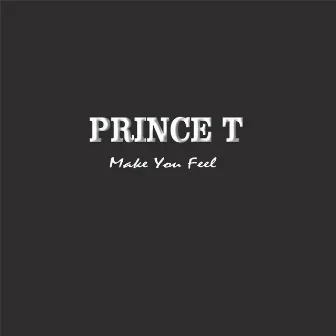 Make You Feel by Prince T