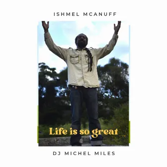 Life Is so Great by Ishmel Mcanuff