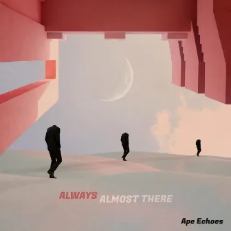 Always Almost There by Ape Echoes