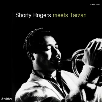 Shorty Rogers Meets Tarzan by Shorty Rogers And His Orchestra