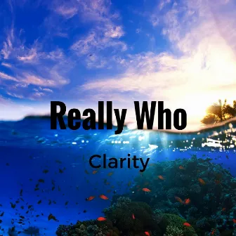 Really Who by Clarity