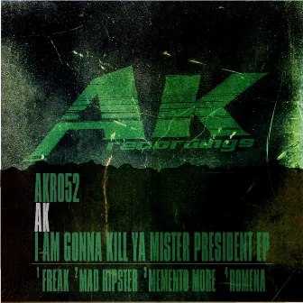 I Gonna Kill Ya Mister President! by AK