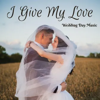 I Give My Love by Wedding Day Music