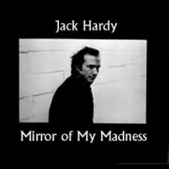 The Mirror of My Madness by Jack Hardy