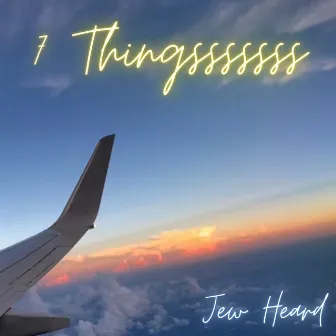 7 Thingsssssss by Jew Heard