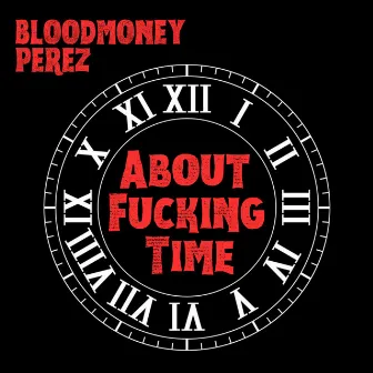 About Fucking Time by Bloodmoney Perez