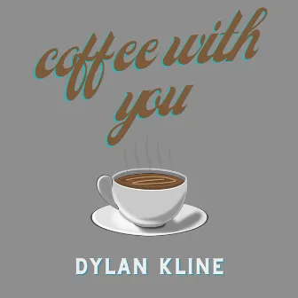 coffee with you by Dylan Kline