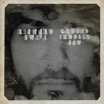 Ground Trouble Jaw by Richard Swift