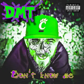 Don't know me by D.M.T.