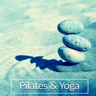 Pilates & Yoga – Stretching Your Body, Mind Control, Balance Energy, Yoga Fitness Music by Yoga Stretching