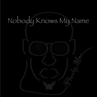 Nobody Knows My Name by PhunkyMan