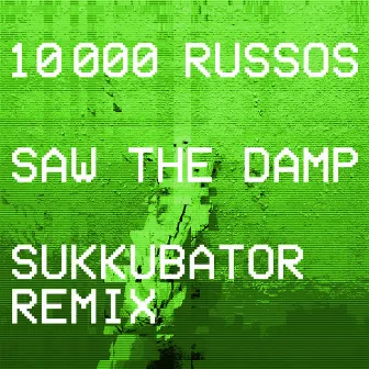 Saw the Damp (Sukkubator Remix) by 10 000 Russos