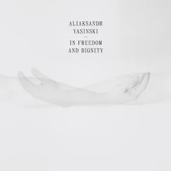 In Freedom and Dignity by Aliaksandr Yasinski