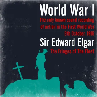 World War I - The only known sound recording of action in the First World War / Sir Edward Elgar: The Fringes of The Fleet by Charles Mott