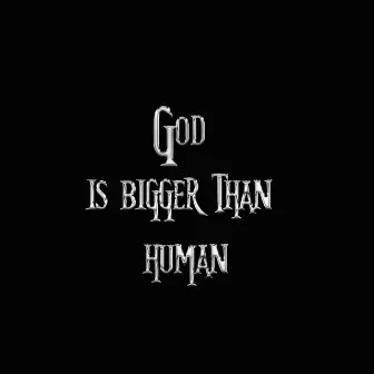 God Is Bigger Than Human by Skiibii