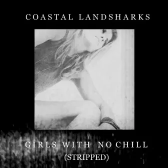 Girls With No Chill (Stripped) by Coastal Landsharks