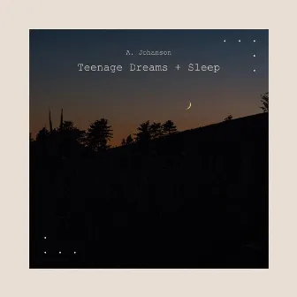 Teenage Dreams + Sleep by A. Johanson