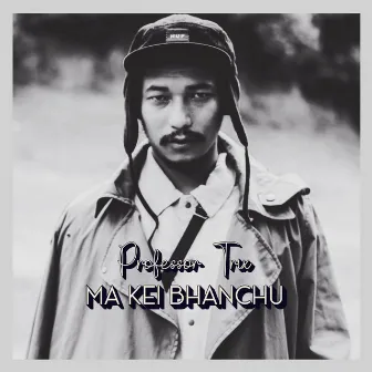 MA KEI BHANCHU by Professor Trix