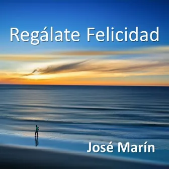 Regálate Felicidad by José Marín