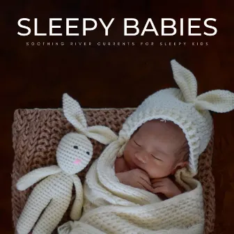 Sleepy Babies: Soothing River Currents For Sleepy Kids by Brown Noise Baby Sleep