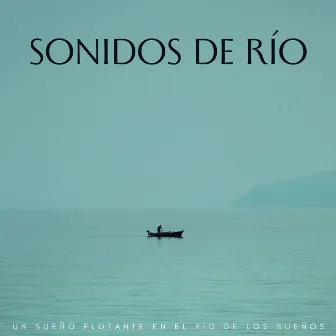 Sonidos De Río: Un Sueño Flotante En El Río De Los Sueños by Juan el sueño