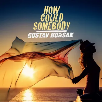 How Could Somebody by Gustav Horsak