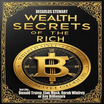 Wealth Secrets of the Rich: Just Like Donald Trump, Jeff Bezo, Bill Gates, Oprah Winfrey or Any Billionaire (Disclaimer: This Is from My Perspective) by Decarlos Stewart