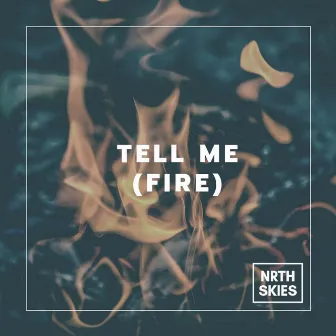 Tell Me (Fire) by North Skies