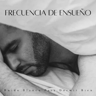 Frecuencia De Ensueño: Ruido Blanco Para Dormir Bien by Ruido de sueño blanco