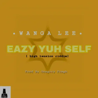 Eazy Yuh Self (High Tension Riddim) by Wanga Lee